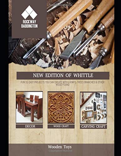 New Edition Of Whittle: Fun 31 Easy Projects You Can Create With A Knife, Trees Branches & Other Wood Found